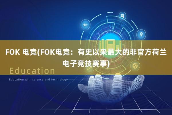 FOK 电竞(FOK电竞：有史以来最大的非官方荷兰电子竞技赛事)