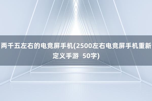 两千五左右的电竞屏手机(2500左右电竞屏手机重新定义手游  50字)