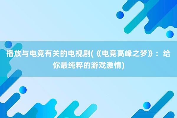 播放与电竞有关的电视剧(《电竞高峰之梦》：给你最纯粹的游戏激情)