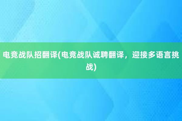 电竞战队招翻译(电竞战队诚聘翻译，迎接多语言挑战)