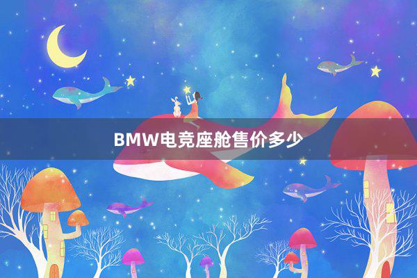 BMW电竞座舱售价多少