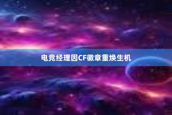 电竞经理因CF徽章重焕生机