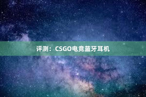 评测：CSGO电竞蓝牙耳机