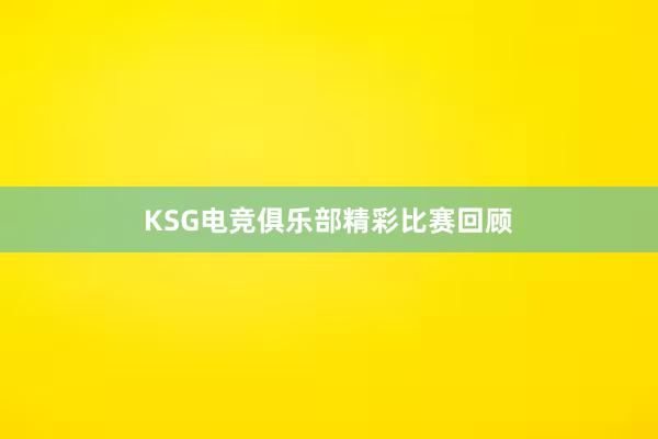 KSG电竞俱乐部精彩比赛回顾