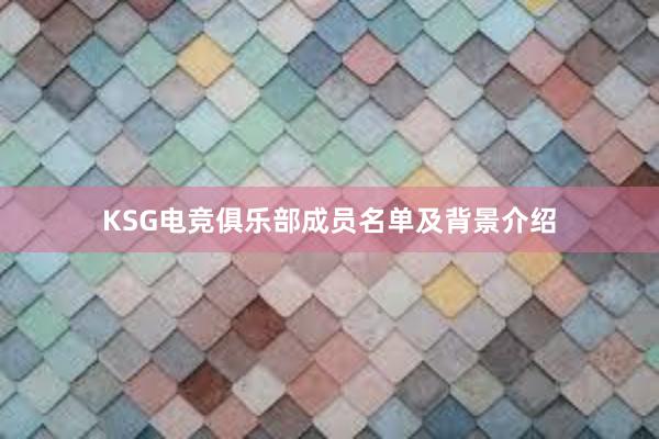 KSG电竞俱乐部成员名单及背景介绍