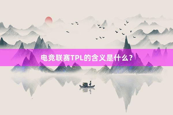 电竞联赛TPL的含义是什么？