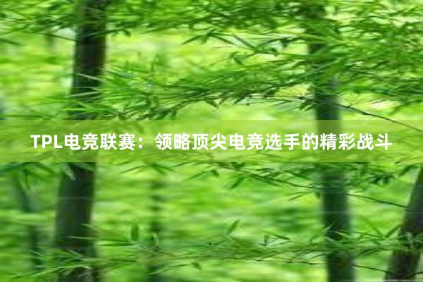 TPL电竞联赛：领略顶尖电竞选手的精彩战斗