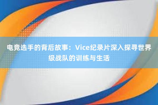 电竞选手的背后故事：Vice纪录片深入探寻世界级战队的训练与生活