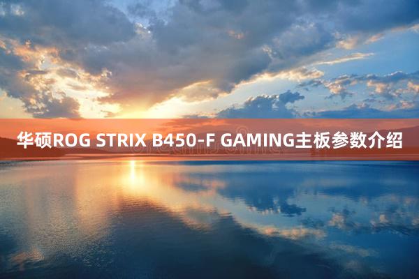 华硕ROG STRIX B450-F GAMING主板参数介绍