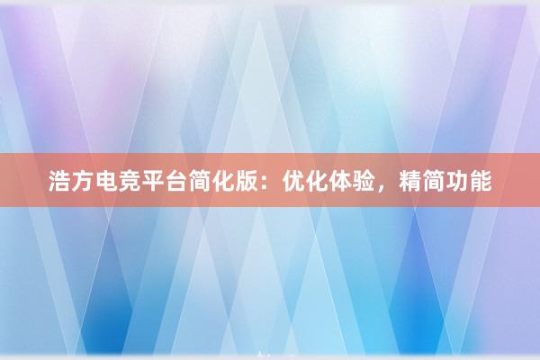 浩方电竞平台简化版：优化体验，精简功能