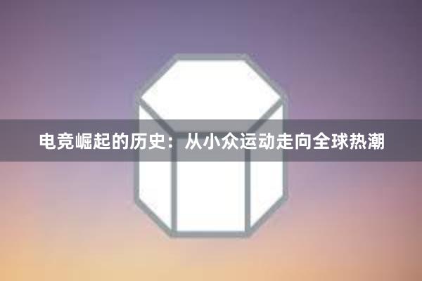 电竞崛起的历史：从小众运动走向全球热潮