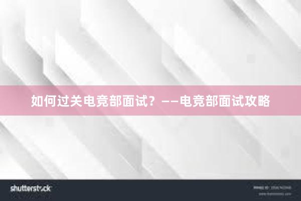 如何过关电竞部面试？——电竞部面试攻略