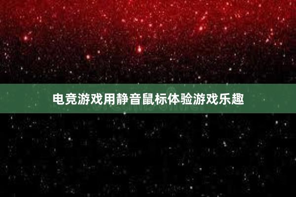 电竞游戏用静音鼠标体验游戏乐趣